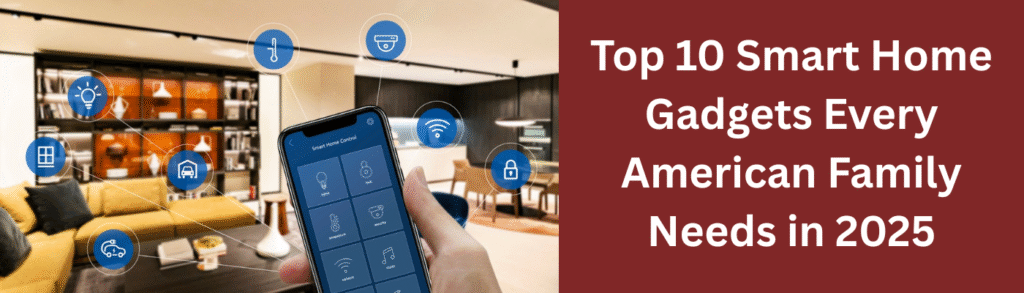 Top 10 Smart Home Gadgets Every American Family Needs in 2025